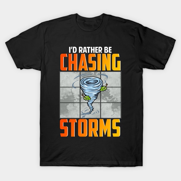 I'd Rather Be Chasing Storms Stormchaser Tornado T-Shirt by theperfectpresents